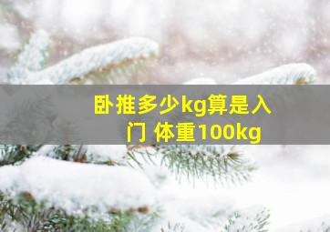 卧推多少kg算是入门 体重100kg